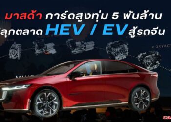 มาสด้า การ์ดสูง ทุ่ม 5 พันล้าน ปลุกตลาด HEV / EV สู้รถจีน