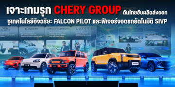 เจาะเกมรุก Chery Group ดันไทยฮับผลิตส่งออก ชูเทคโนโลยีอัจฉริยะ Falcon Pilot และฟีเจอร์จอดรถอัตโนมัติ SIVP